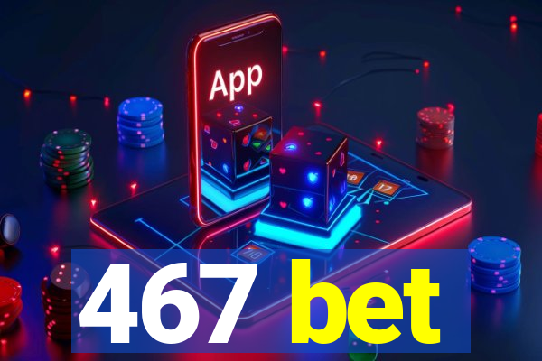 467 bet