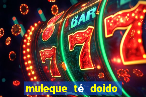 muleque té doido 4 o filme completo dublado online