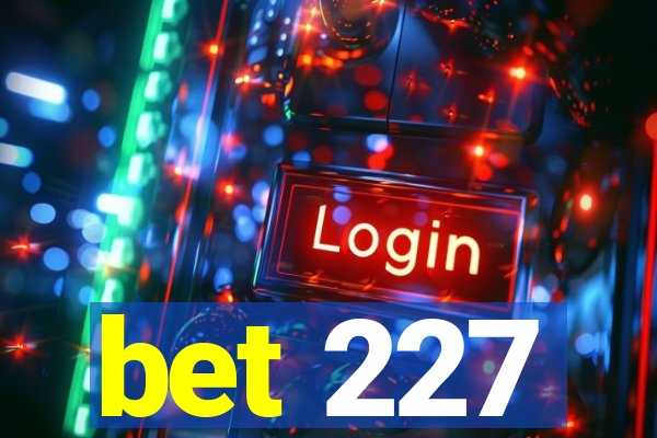 bet 227