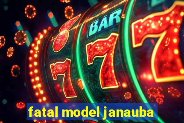 fatal model janauba