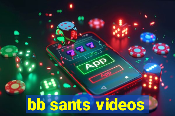 bb sants videos