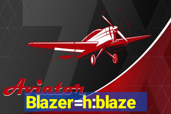 Blazer=h:blaze