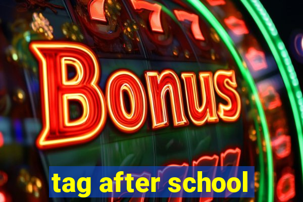 tag after school