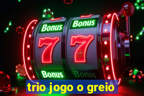 trio jogo o greio