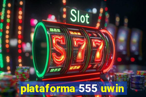 plataforma 555 uwin