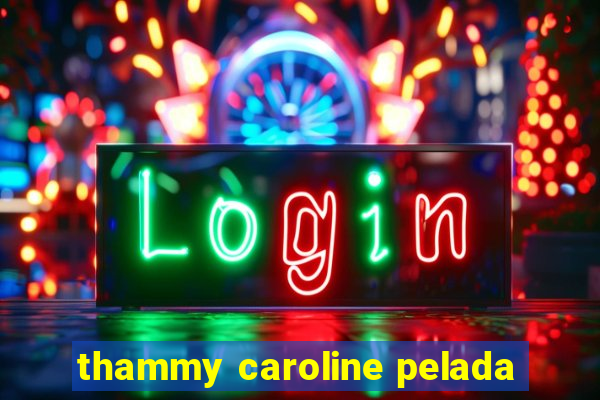 thammy caroline pelada