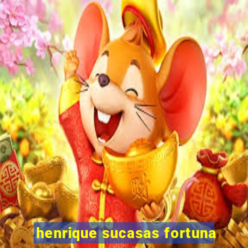 henrique sucasas fortuna