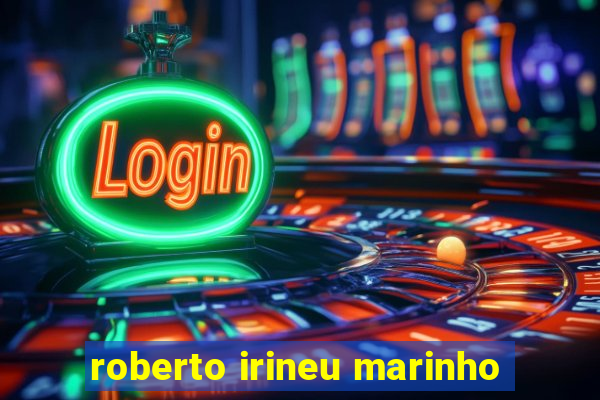 roberto irineu marinho