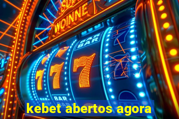 kebet abertos agora