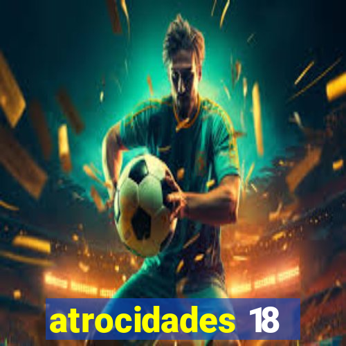 atrocidades 18