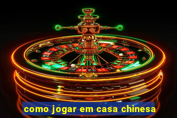 como jogar em casa chinesa