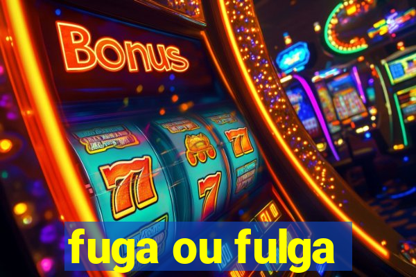 fuga ou fulga