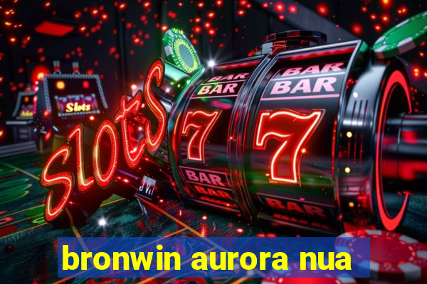 bronwin aurora nua