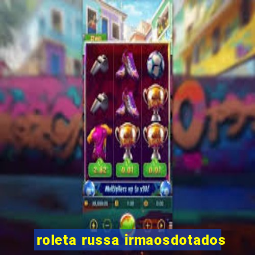 roleta russa irmaosdotados