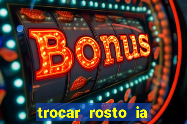 trocar rosto ia online mudar rosto