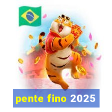 pente fino 2025