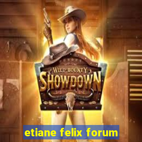 etiane felix forum