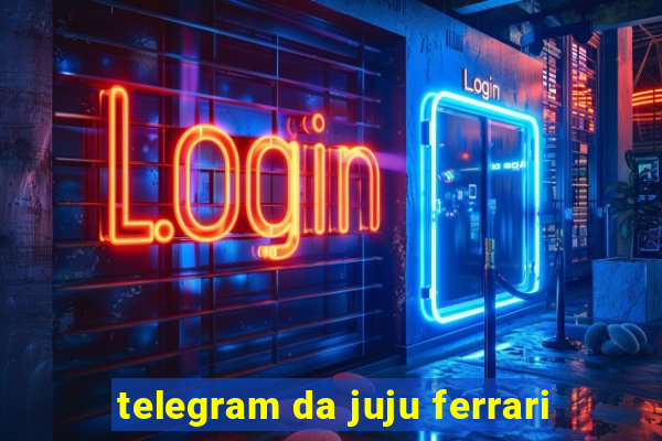 telegram da juju ferrari