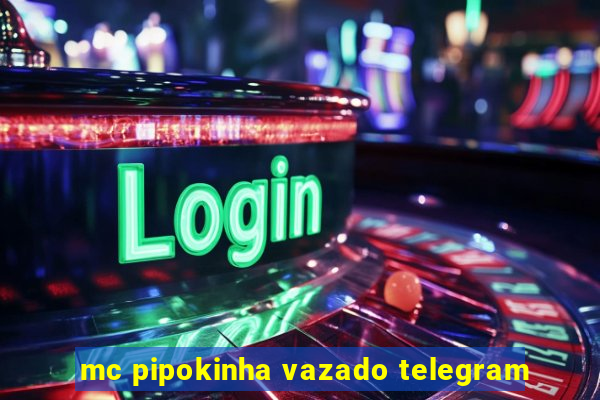 mc pipokinha vazado telegram