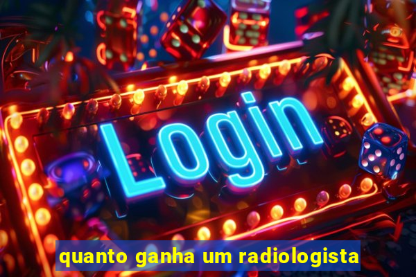 quanto ganha um radiologista