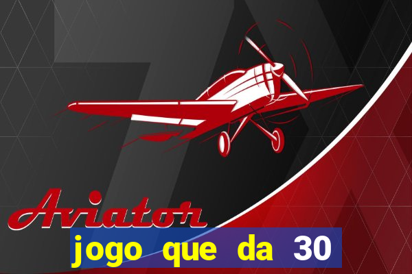 jogo que da 30 reais de bonus