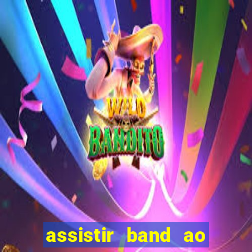 assistir band ao vivo gratis