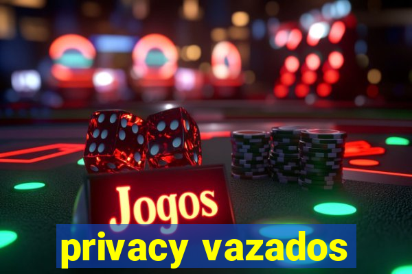 privacy vazados