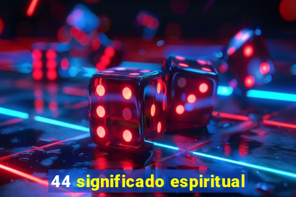 44 significado espiritual