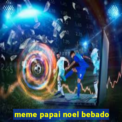 meme papai noel bebado