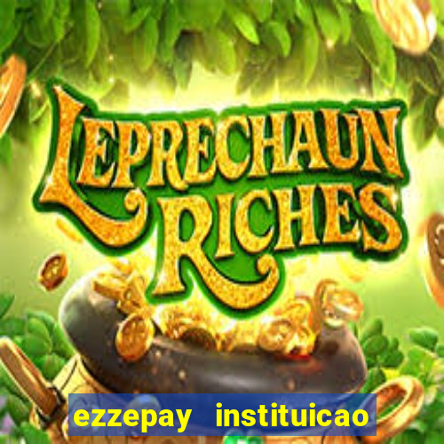 ezzepay instituicao de pagamento ltda