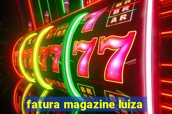 fatura magazine luiza