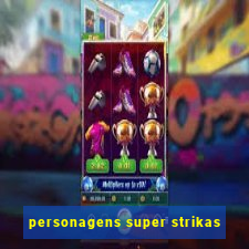 personagens super strikas