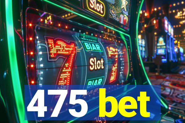 475 bet