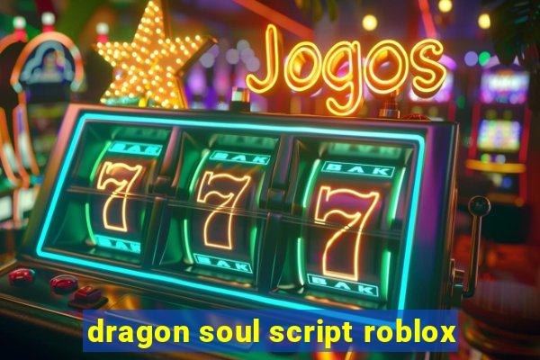 dragon soul script roblox