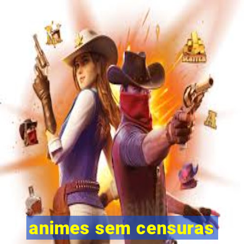 animes sem censuras