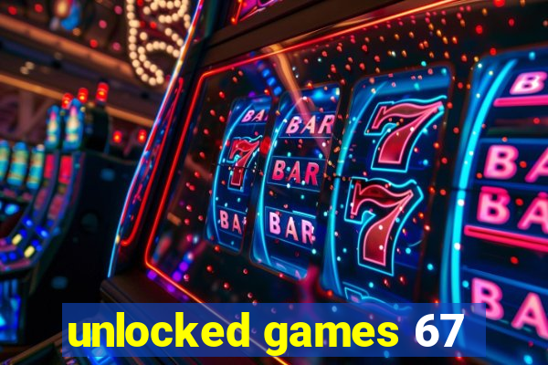 unlocked games 67