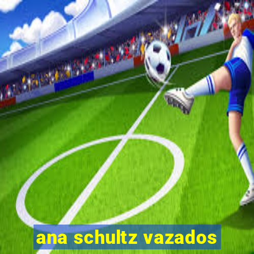 ana schultz vazados