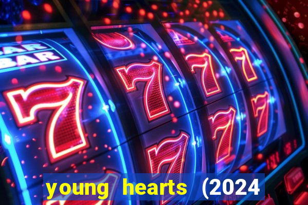 young hearts (2024 assistir online gratis)