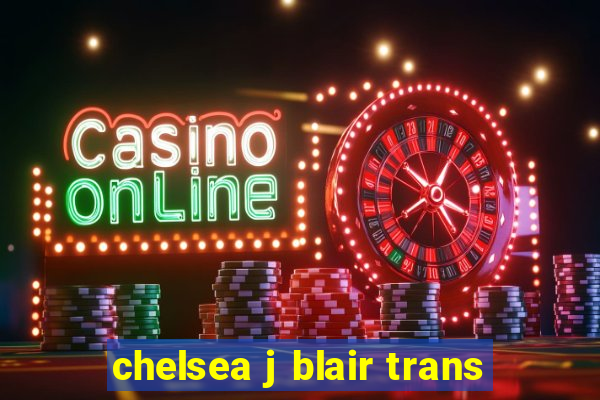 chelsea j blair trans