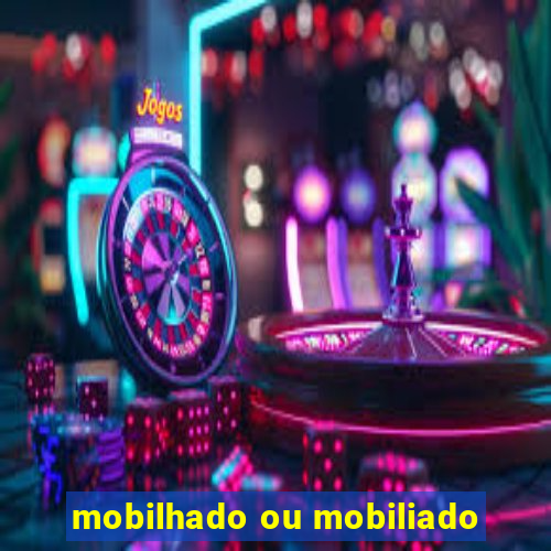 mobilhado ou mobiliado