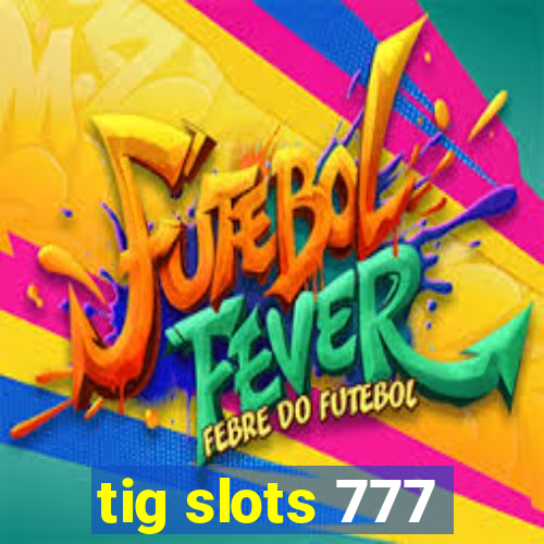 tig slots 777