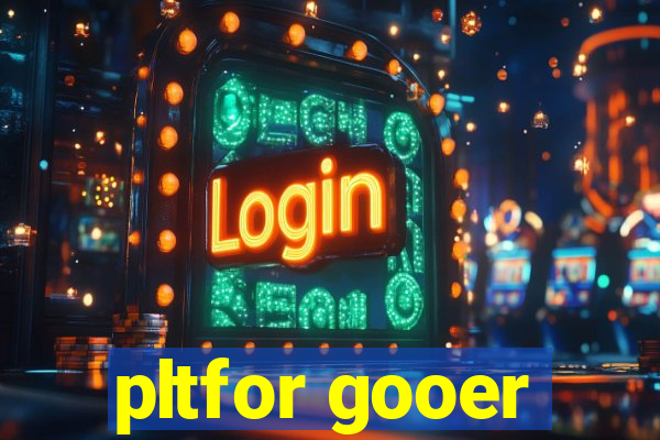 pltfor gooer