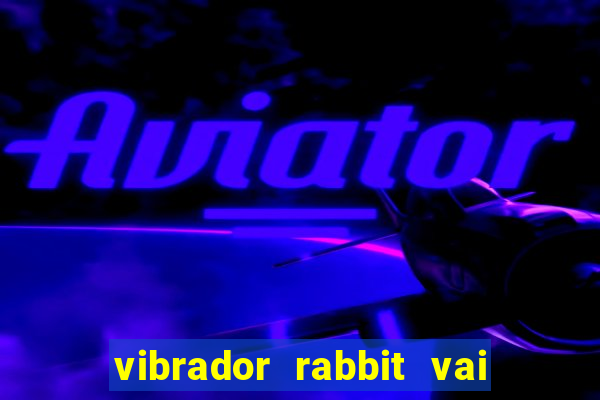 vibrador rabbit vai e vem