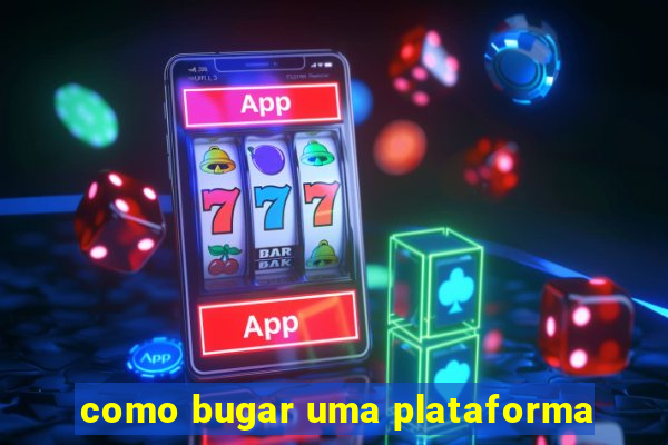 como bugar uma plataforma