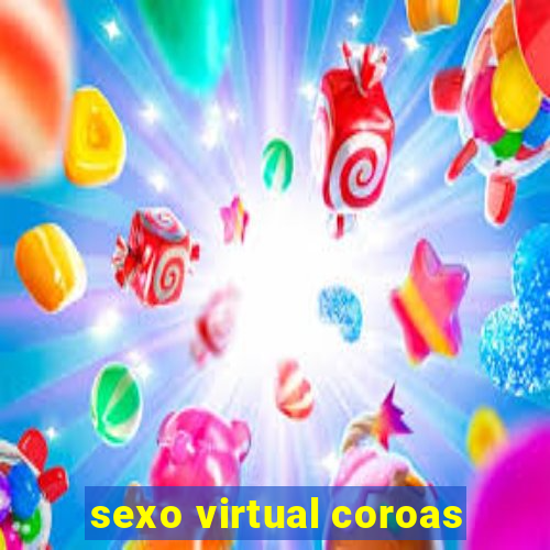 sexo virtual coroas