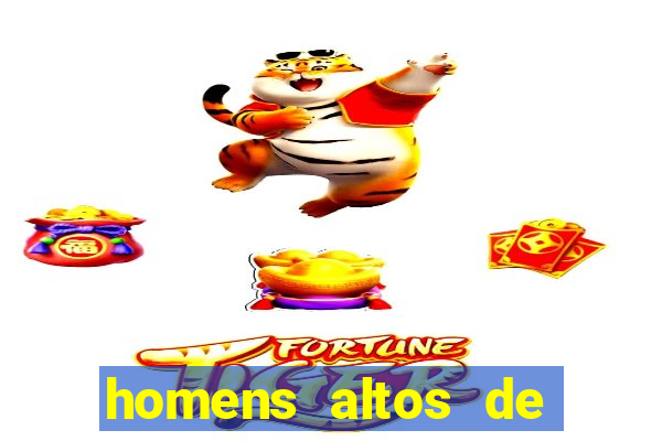 homens altos de pau grande