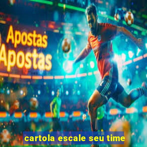 cartola escale seu time