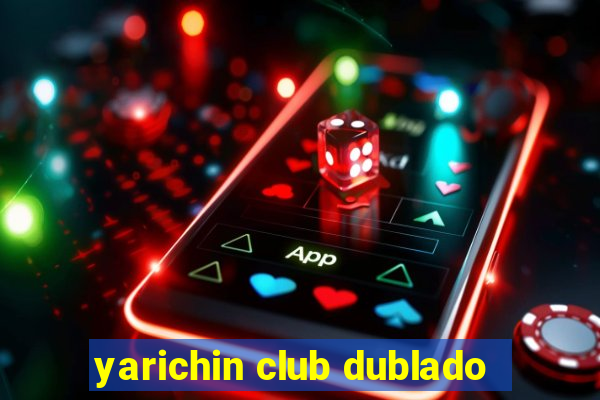 yarichin club dublado