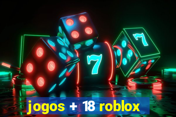 jogos + 18 roblox