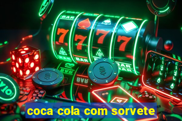 coca cola com sorvete